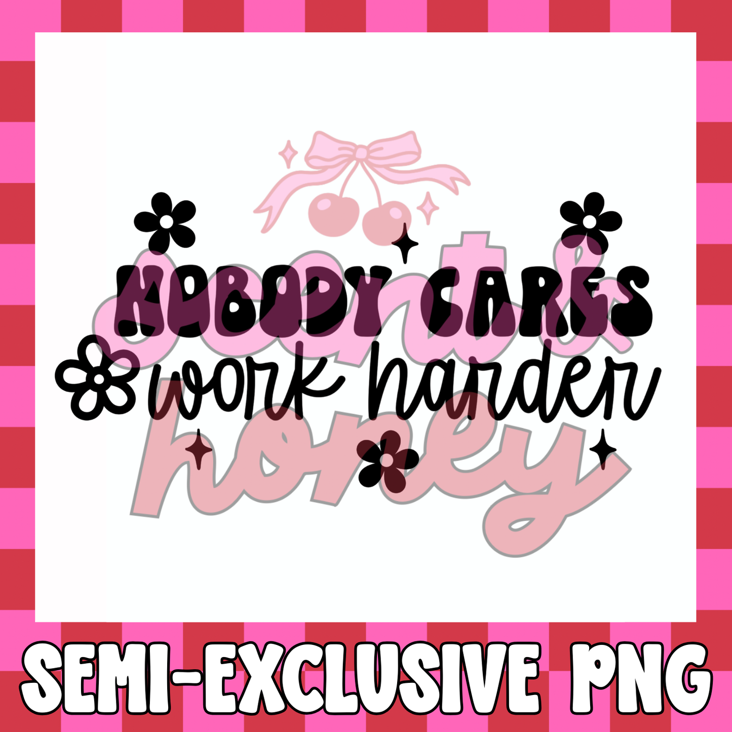 **SEMI-EXCLUSIVE** Nobody Cares Work Harder PNG